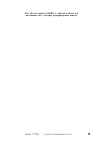desenvolvimento sob demanda (D3), e eu convido-o a juntar-se à
comunidade do nosso colaborador para aprender mais sobre ele.




Copyright © IT|Redux   Tradução autorizada para o português brasileiro   32
 