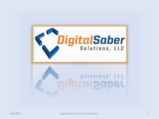 Digital Saber Solutions Confidential5/14/2013 1
 