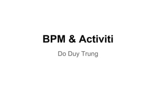 BPM & Activiti
Do Duy Trung
 