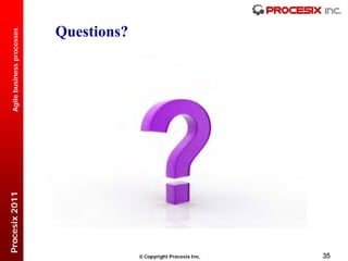 Questions?
  Agile business processes
Procesix 2011




                                           Copyright Procesix Inc.   35
 