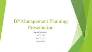 BP Management Planning
Presentation
Lynda Schreiber
MGT/ 230
May 3, 2015
James Malm
 