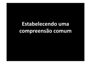 Estabelecendo uma
compreensão comum
 