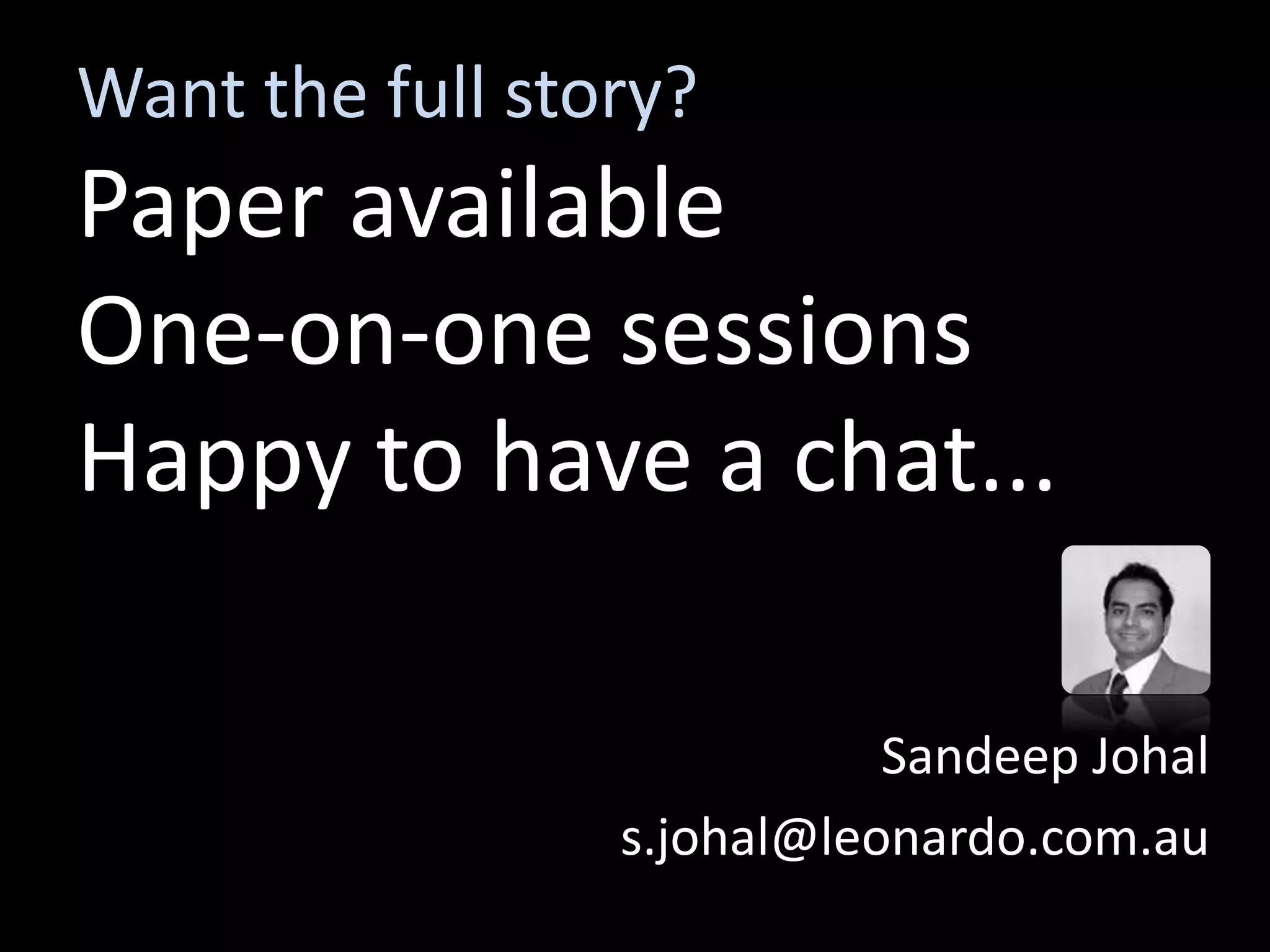 Want the full story?
Paper available
One-on-one sessions
Happy to have a chat...

                            Sandeep Johal
                 s.johal@leonardo.com.au
 