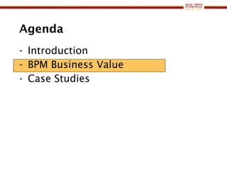 Agenda Introduction BPM Business Value Case Studies 