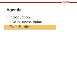 Agenda Introduction BPM Business Value Case Studies 