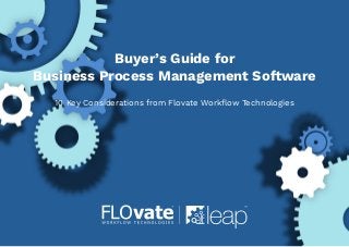 Buyer’s Guide for Business Process Management Software
Buyer’s Guide for
Business Process Management Software
10 Key Considerations from Flovate Workflow Technologies
 