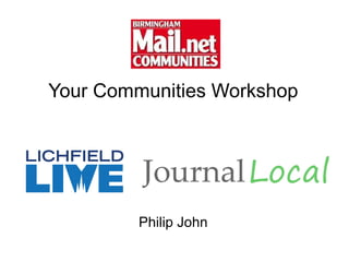 Your Communities Workshop Philip John 