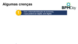 1
3
2
4
5
Com a desmaterialização da economia,
o que poderá ser digital, será digital.
Projetos com escopo do processo ponta a ponta
entregam mais valor para os clientes.
Pense grande. Inicie pequeno.
Erre cedo. Amplie o que der certo.
O software está engolindo o hardware, portanto,
não se assuste com código.
Padrões abertos evoluem mais rapidamente e
dão mais liberdade de escolhas.
Algumas crenças
 
