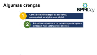1
3
2
4
5
Com a desmaterialização da economia,
o que poderá ser digital, será digital.
Iniciativas com escopo do processo ponta a ponta
entregam mais valor para os clientes.
Pense grande. Inicie pequeno.
Erre cedo. Amplie o que der certo.
O software está engolindo o hardware, portanto,
não se assuste com código.
Padrões abertos evoluem mais rapidamente e
dão mais liberdade de escolhas.
Algumas crenças
 