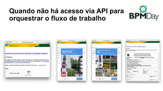 Quando não há acesso via API para
orquestrar o fluxo de trabalho
 