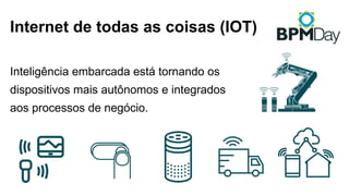 Internet de todas as coisas (IOT)
Inteligência embarcada está tornando os
dispositivos mais autônomos e integrados
aos processos de negócio.
 