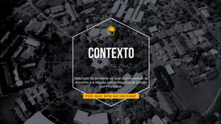 Descrição do ambiente ao qual a universidade se
encontra e a relação com a Iniciativa de Gestão
por Processos
P O R Q U E B P M N A U N I C A M P
 