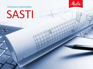 SASTI
Processos implantados
 