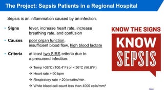 The Project: Sepsis Patients in a Regional Hospital
PAGE 1
Sepsis is an inflammation caused by an infection.
• Causes poor...