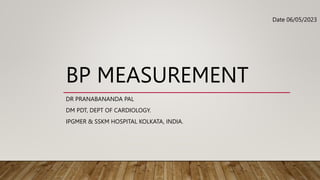 BP MEASUREMENT
DR PRANABANANDA PAL
DM PDT, DEPT OF CARDIOLOGY.
IPGMER & SSKM HOSPITAL KOLKATA, INDIA.
Date 06/05/2023
 