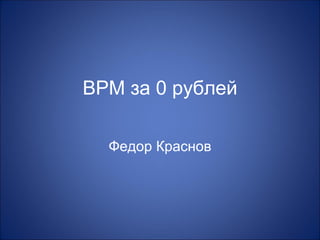 BPM за 0 рублей Федор Краснов 