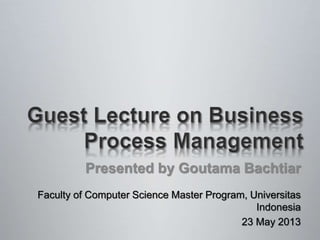 Presented by Goutama Bachtiar
Faculty of Computer Science Master Program, Universitas
Indonesia
23 May 2013
 