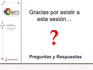 Gracias por asistir a esta sesión… 
Preguntas y Respuestas  