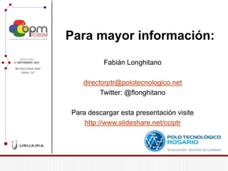 Para mayor información: 
Fabián Longhitano directorptr@polotecnologico.net Twitter: @flonghitano Para descargar esta presentación visite http://www.slideshare.net/cciptr 