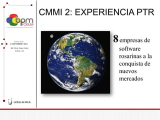 CMMI 2: EXPERIENCIA PTR 
8 empresas de software rosarinas a la conquista de nuevos mercados  