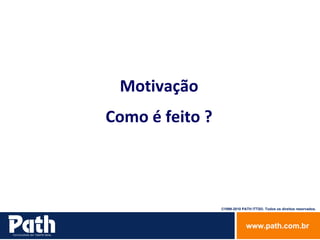 Como é feito ? Motivação 