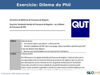 Exercício: Dilema do Phil




© ELO Group. Todos direitos reservados          4
 