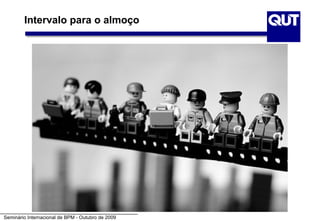 Intervalo para o almoço




Seminário Internacional de BPM - Outubro de 2009
 