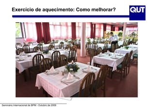 Exercício de aquecimento: Como melhorar?




Seminário Internacional de BPM - Outubro de 2009
 