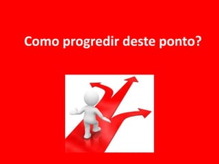 Como progredir deste ponto?
 