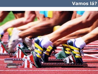 Vamos lá?




       22
 