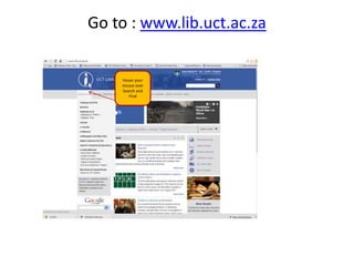 Go to : www.lib.uct.ac.za
Hover your
mouse over
Search and
Find
 