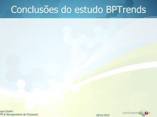 Conclusões do estudo BPTrends
30/01/2015
orge Coelho
PM & Reengenharia de Processos
 