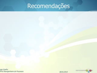 Recomendações
30/01/2015
orge Coelho
PM & Reengenharia de Processos
 