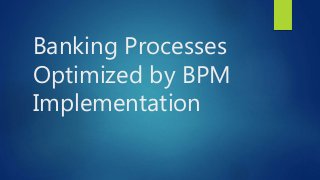 Banking Processes
Optimized by BPM
Implementation
 