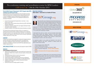 Pre-conference training and accreditation course for BPM Leaders:                                                                                               SPONSORS

                      CPP levels 6 & 7 18th & 19th October 2011
The Certified Process Professional® (CPP) Program takes BPM                      About Your Facilitator:
Training to an entirely new level.                                               Steve Towers - Lead Coach & co-founder, BP Group                                       www.global360.com
Delivered by BP Group Coaches and Partners across the globe this premier
leadership training course is designed for those seeking professional skills
in process management, process improvement, process alignment and
innovation. The Advanced Business Process Management Methods and
Techniques that Deliver!

> Uncover Process Improvement opportunities in just hours - in any                              Steve works with a team of highly experienced hand picked business
  process, big or small                                                                         professional across the globe helping individuals and organisations     www.progress.com
> Identify Actions that will improve process efficiency by 30% to 60% within                    realise the benefits of Enterprise BPM aka Outside-In. A seasoned
  90 days of deployment                                                                         practitioner with over 30 years of hands-on experience, Steve is
> Delight your Customers (making them your biggest advocates) through                           one of industry’s noted experts in Advanced BPM and Performance
  Successful Customer Outcomes                                                   transformation. He heads the Research & Professional Services network within           MEDIA PARTNERS
> Innovate to compete, set the market trend and even dominate your industry      the BP Group. As a co-founder of www.bpgroup.org in 1992 Steve developed the
                                                                                 world’s first and premier network for Process & Performance professionals. Now
The Certified Process Professional program builds your competency in             in 118 countries with membership of 50,000+.
delivering these essential benefits in literally everything you do. Unleashing
the power of process in your organization today. Levels 6 & 7 are designed for   A noted leader Steve works as a mentor, coach and consultant and has helped
leadership teams looking to connect Business process thinking to organization    pioneer through research and ‘hands-on’ exposure to the world’s leading
strategy, growth and the ‘Triple Crown’.                                         companies the evolution to Advanced BPM aka ‘Outside-In ‘. Recently recognised
                                                                                 as a global thought leader in ‘Outside-In’ Steve continues to evolve process
CONTENT                                                                          thinking towards a customer centric view of business.
A dynamic and comprehensive approach to creating and managing enterprise
processes that deliver sustained high performance, encompassing the              An inspirational speaker (he has chaired and keynoted at more than 25
full range of management systems and practices. Content based on the             international conferences since 2001), contributor to leading journals and
experiences of hundreds of companies and the BP Group (www.bpgroup.org)          author of several books including
networks ongoing research.
                                                                                 > A Senior Executives Guide to BPR (1994)
WHO SHOULD ATTEND: Senior executives and programme leaders for BPM.              > In Search of BPM Excellence (2004)
                                                                                 > Thrive! How to Succeed in the Age of the Customer” (2005)
                                                                                 > Customer Expectation Management - Success without Exception
RESULTS                                                                            (2006)
Course attendees will learn how to:
                                                                                 > Outside-In. The Secret of the 21st century leading companies
1. Exploit process management for triple crown benefits with sustained high
                                                                                   (2010)
    performance: Reduce costs, enhance service and improve revenues at the
    same time
                                                                                 Steve previously worked for Citibank where he led restructuring and business
2. Develop performance metrics for end-to-end processes
                                                                                 process transformation programs both in the US and Europe. He advises several
3. Link processes to enterprise business goal
                                                                                 boards across the globe and sits on the steering panel of the influential California
4. Coach and align people for performance and process management
                                                                                 based BPM Forum, a group of distinguished CXO’s
5. Improve business performance immediately (15-40% within 90 days)
                                                                                 heading up Global 500 companies.
6. Establish a method to sustain continuous improvement (annual
    improvements 15-20%)
7. Achieve the tactical and strategic payoffs of process
 