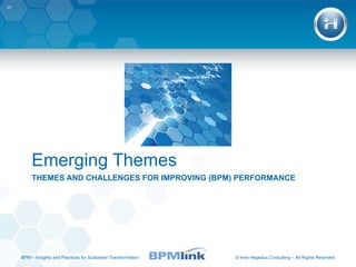 THEMES AND CHALLENGES FOR IMPROVING (BPM) PERFORMANCE Emerging Themes BPM  –  Insights and Practices for Sustained Transformation 