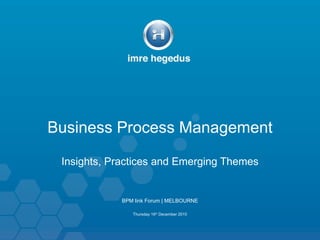 Business Process Management Insights, Practices and Emerging Themes BPM link Forum | MELBOURNE Thursday 16 th  December 2010 