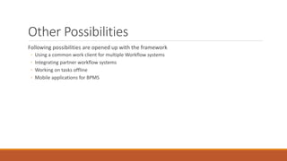 Other Possibilities
Following possibilities are opened up with the framework
◦ Using a common work client for multiple Workflow systems
◦ Integrating partner workflow systems
◦ Working on tasks offline
◦ Mobile applications for BPMS
 