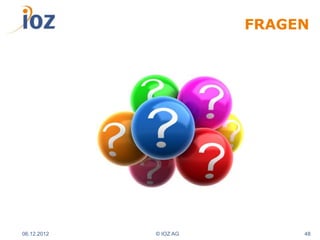 FRAGEN




06.12.2012   © IOZ AG        48
 