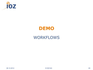 DEMO
             WORKFLOWS




06.12.2012       © IOZ AG   65
 