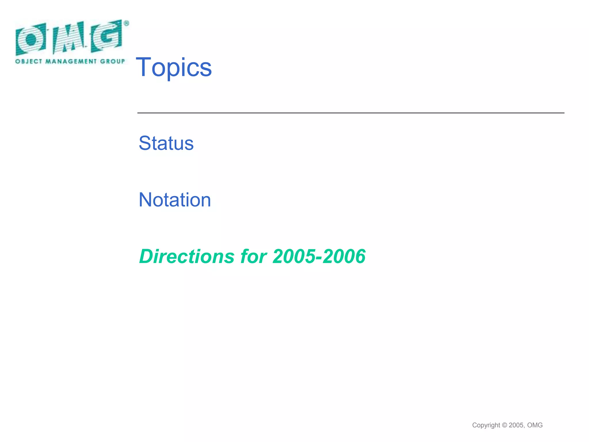 Copyright © 2005, OMG
Topics
Status
Notation
Directions for 2005-2006
 