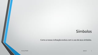 Símbolos
Como a nossa civilização evoluiu com o uso de seus símbolos.
9/5/2017(C) 2017, PJandl. 2
 