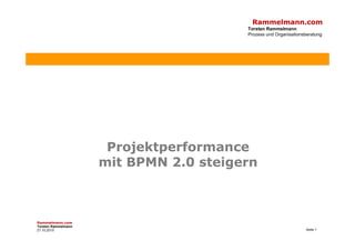 Rammelmann.com
Torsten Rammelmann
Prozess und Organisationsberatung
Projektperformancej
mit BPMN 2.0 steigern
Rammelmann.com
Torsten Rammelmann
21.10.2010 Seite 1
 