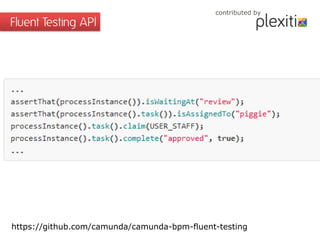 Fluent Testing API
contributed by
https://github.com/camunda/camunda-bpm-fluent-testing
 