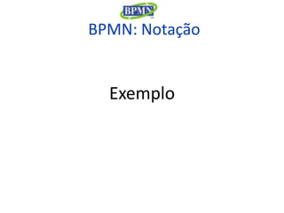 BPMN: Notação


  Exemplo
 