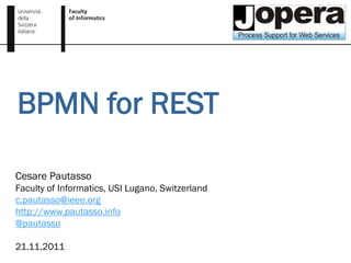 BPMN for REST

Cesare Pautasso
Faculty of Informatics, USI Lugano, Switzerland
c.pautasso@ieee.org
http://www.pautasso.info
@pautasso

21.11.2011
 