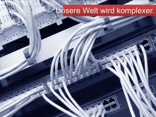 Unsere Welt wird komplexer.