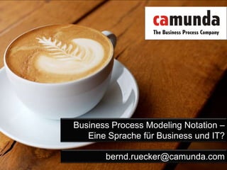 Business Process Modeling Notation – Eine Sprache für Business und IT? bernd.ruecker@camunda.com 
