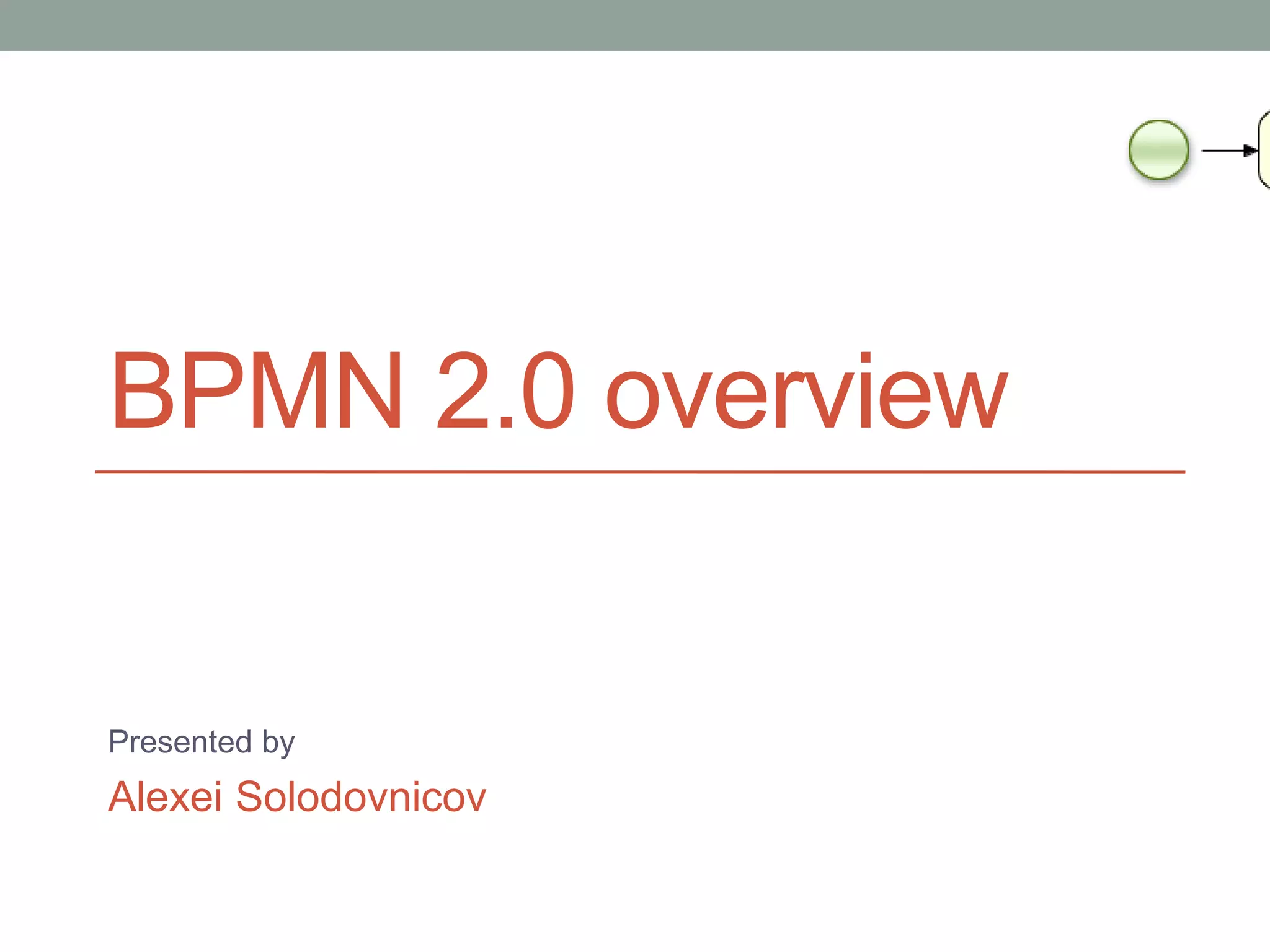 BPMN 2.0 overview
Presented by
Alexei Solodovnicov