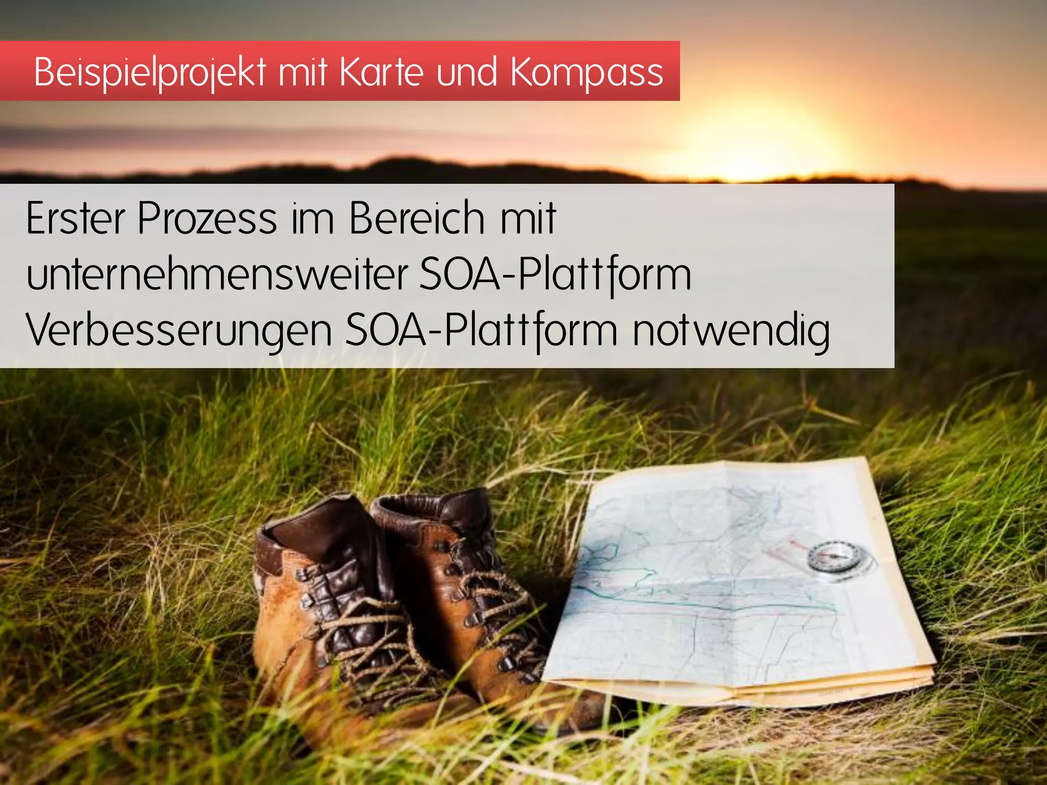 Beispielprojekt mit Karte und Kompass


Erster Prozess im Bereich mit
unternehmensweiter SOA-Plattform
Verbesserungen SOA-Plattform notwendig
 